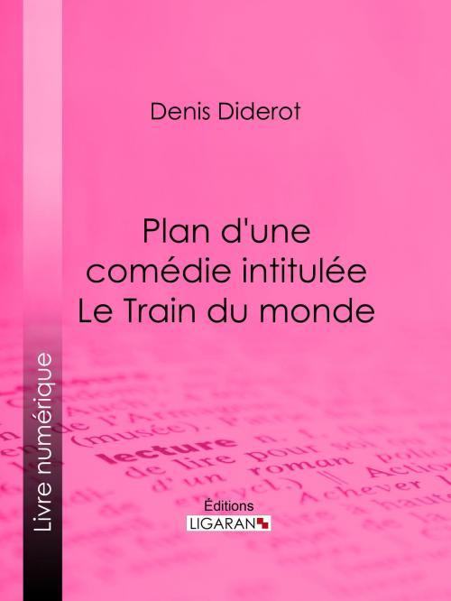 Cover of the book Plan d'une comédie intitulée Le Train du monde by Denis Diderot, Ligaran, Ligaran
