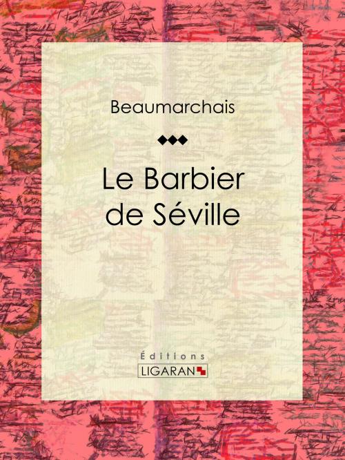 Cover of the book Le Barbier de Séville by Ligaran, Pierre-Augustin Caron de Beaumarchais, Ligaran