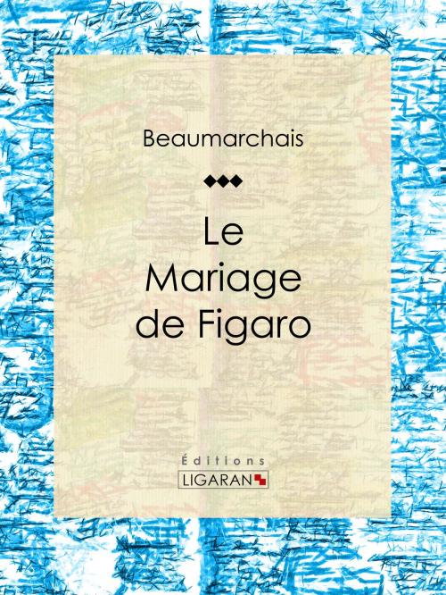 Cover of the book Le Mariage de Figaro by Pierre-Augustin Caron de Beaumarchais, Ligaran, Ligaran
