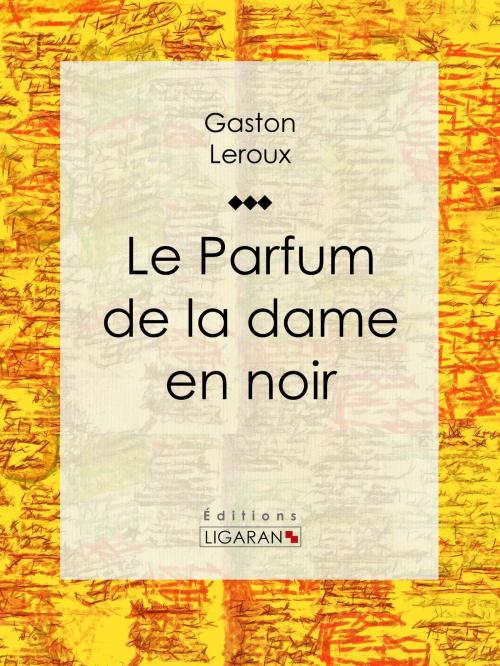 Cover of the book Le Parfum de la dame en noir by Gaston Leroux, Ligaran, Ligaran