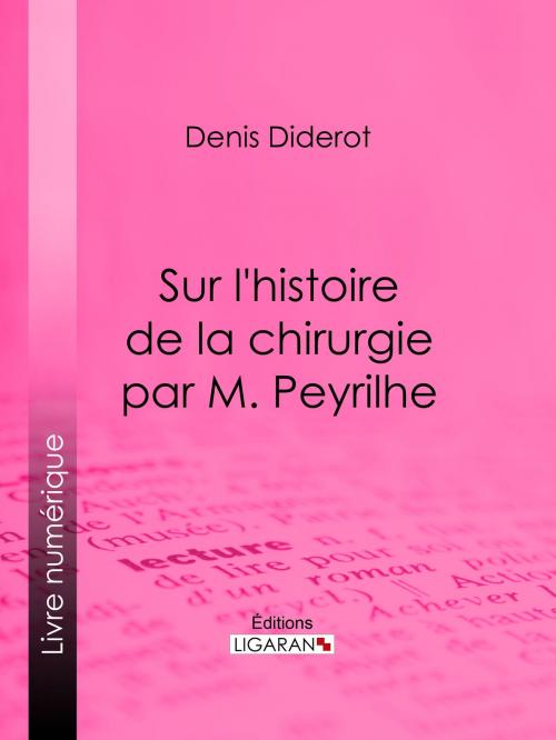 Cover of the book Sur L'Histoire de la chirurgie par M. Peyrilhe by Denis Diderot, Ligaran, Ligaran