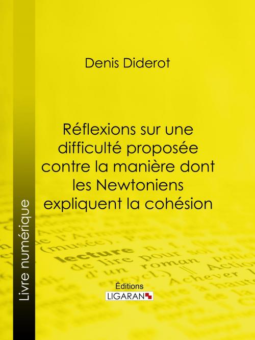 Cover of the book Réflexions sur une difficulté proposée contre la manière dont les Newtoniens expliquent la cohésion by Denis Diderot, Ligaran, Ligaran