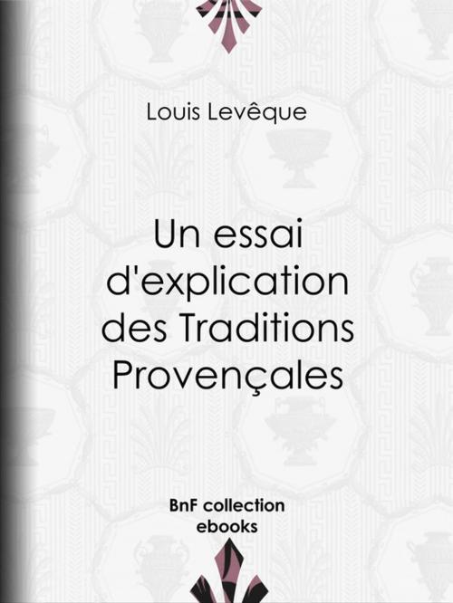 Cover of the book Un essai d'explication des Traditions Provençales by Louis Levêque, BnF collection ebooks