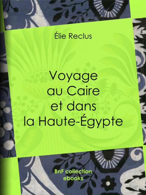 Cover of the book Voyage au Caire et dans la Haute-Égypte by Élie Reclus, BnF collection ebooks