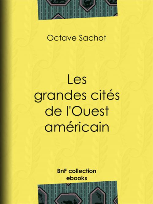 Cover of the book Les grandes cités de l'Ouest américain by Octave Sachot, BnF collection ebooks