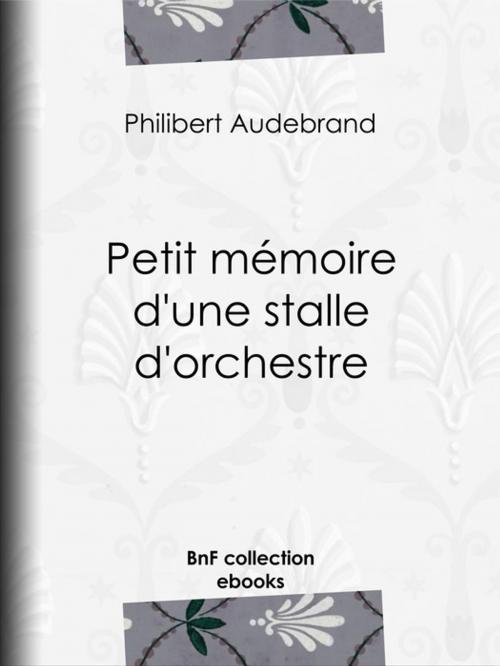 Cover of the book Petit mémoire d'une stalle d'orchestre by Philibert Audebrand, BnF collection ebooks