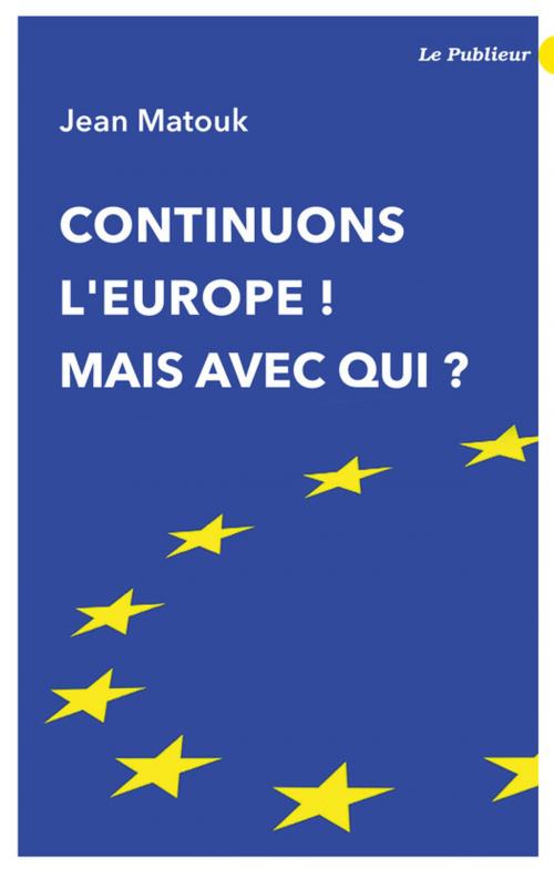 Cover of the book Continuons l'Europe ! Mais avec qui ? by Jean Matouk, Le Publieur