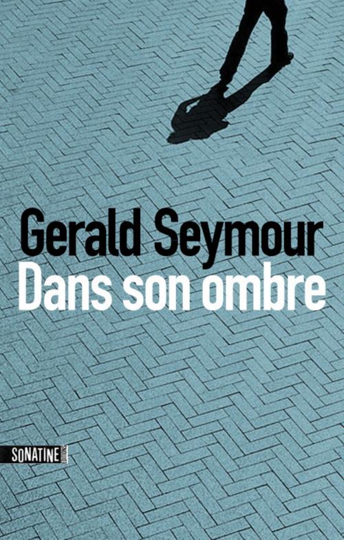 Cover of the book Dans son ombre by Gerald SEYMOUR, Sonatine
