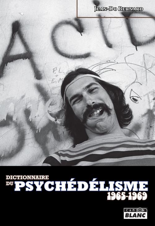 Cover of the book Dictionnaire du psychédélisme by Jean-Do Bernard, Camion Blanc