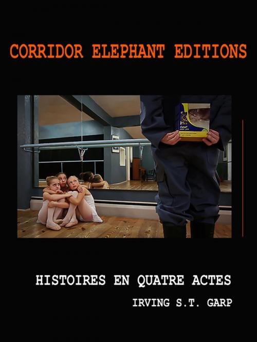 Cover of the book Histoires en quatre actes by Irving S. T. Garp, Corridor Elephant
