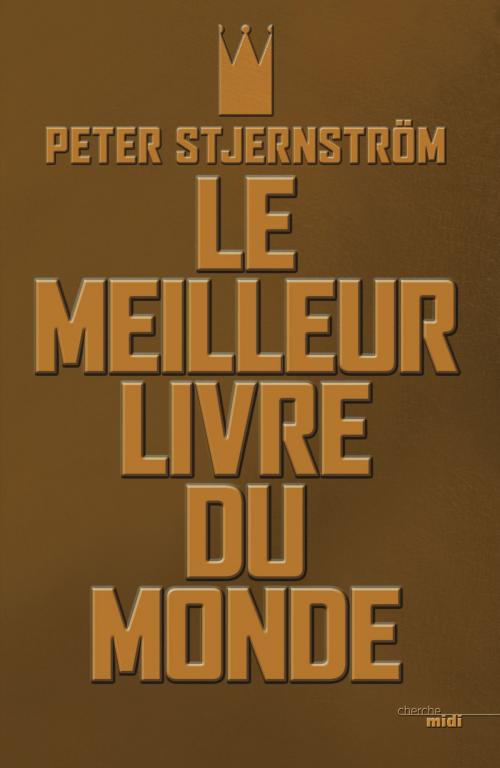 Cover of the book Le Meilleur Livre du Monde by Peter STJERNSTRÖM, Cherche Midi