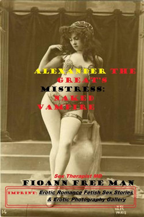 Cover of the book Alexander the Great’s Mistress by F. Free Man (Sex Psychologist), Erotic Romance Fetish Sex Stories & Erotic Photography Gallery