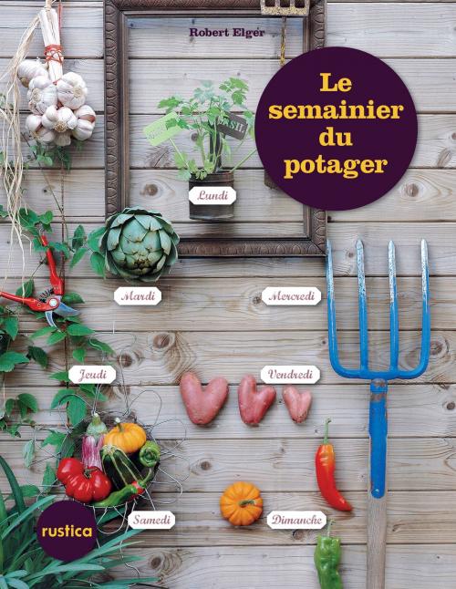 Cover of the book Le semainier du potager by Robert Elger, Rustica Éditions