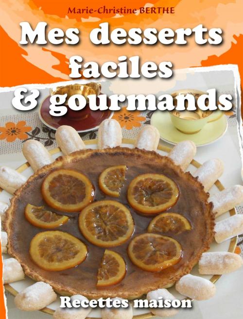Cover of the book Mes desserts faciles et gourmands by Marie-Christine BERTHE, Marie-Christine BERTHE