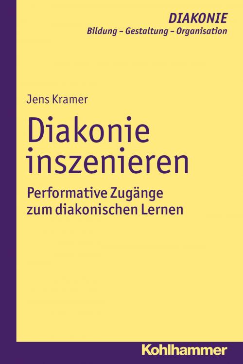 Cover of the book Diakonie inszenieren by Jens Kramer, Jürgen Gohde, Hanns-Stephan Haas, Klaus D. Hildemann, Beate Hofmann, Heinz Schmidt, Christoph Sigrist, Kohlhammer Verlag