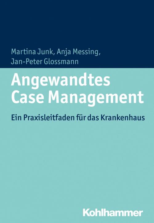 Cover of the book Angewandtes Case Management by Martina Junk, Anja Messing, Jan-Peter Glossmann, Kohlhammer Verlag