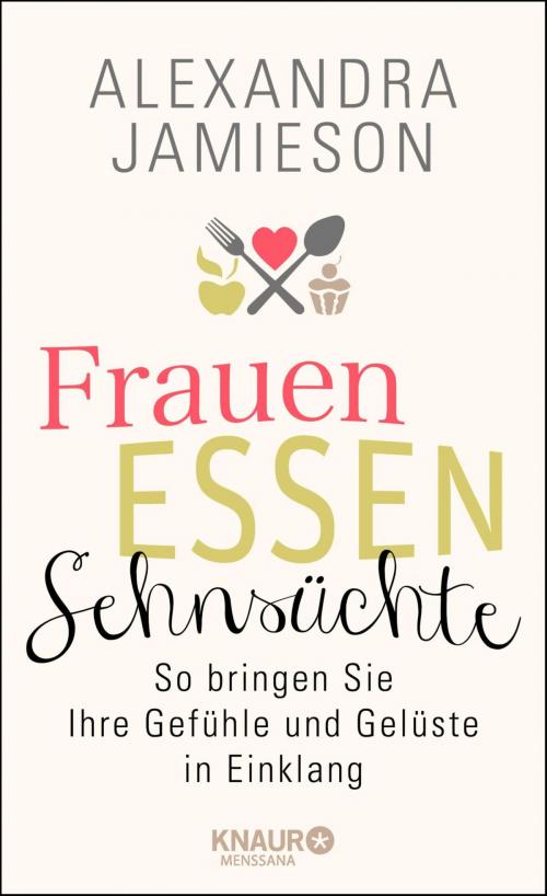 Cover of the book Frauen, Essen, Sehnsüchte by Alexandra Jamieson, Knaur MensSana eBook