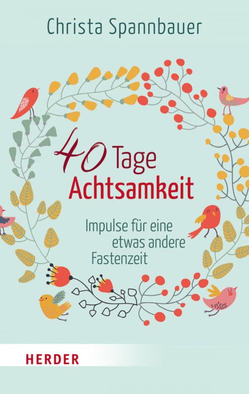 Cover of the book 40 Tage Achtsamkeit by Christa Spannbauer, Verlag Herder