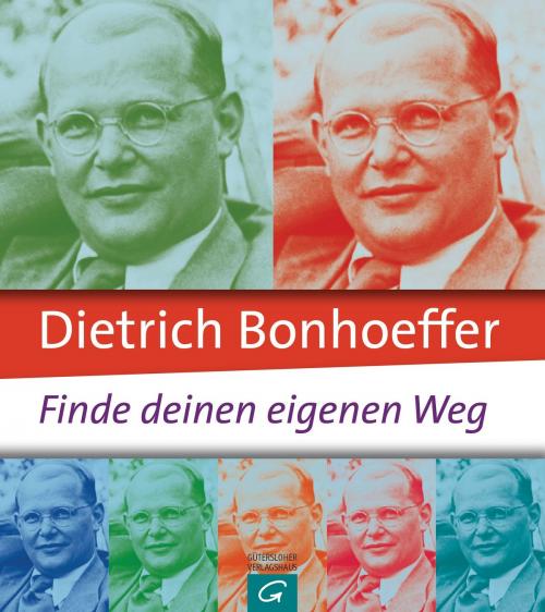 Cover of the book Dietrich Bonhoeffer: Finde deinen eigenen Weg by , Gütersloher Verlagshaus