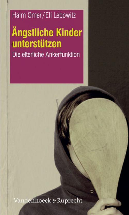 Cover of the book Ängstliche Kinder unterstützen by Haim Omer, Eli Lebowitz, Vandenhoeck & Ruprecht
