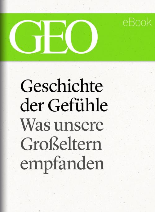 Cover of the book Geschichte der Gefühle: Was unsere Großeltern empfanden (GEO eBook Single) by , GEO