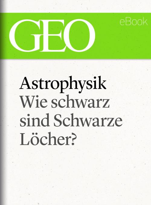 Cover of the book Astrophysik: Wie schwarz sind Schwarze Löcher? (GEO eBook Single) by , GEO