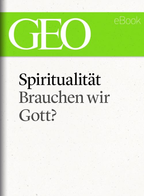 Cover of the book Spiritualität: Brauchen wir Gott? (GEO eBook Single) by , GEO