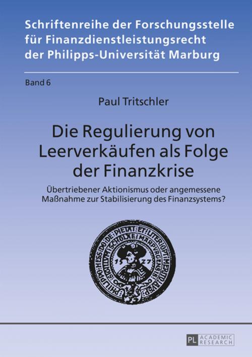 Cover of the book Die Regulierung von Leerverkaeufen als Folge der Finanzkrise by Paul Tritschler, Peter Lang