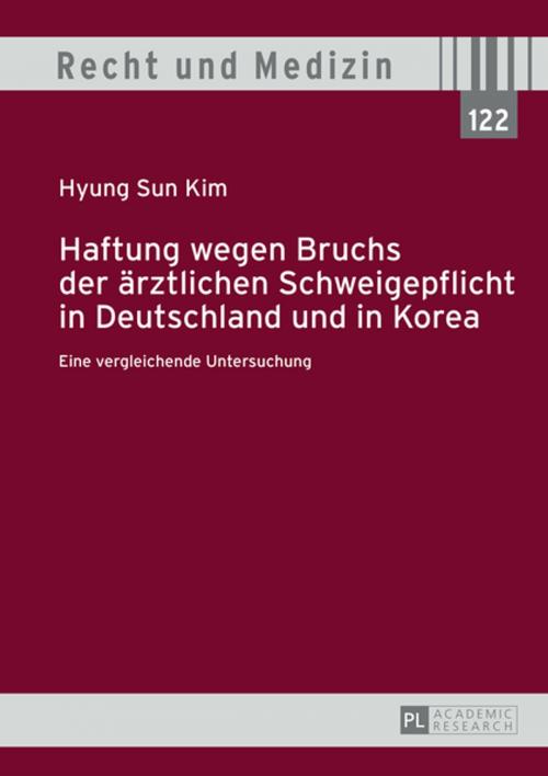 Cover of the book Haftung wegen Bruchs der aerztlichen Schweigepflicht in Deutschland und in Korea by Hyung Sun Kim, Peter Lang