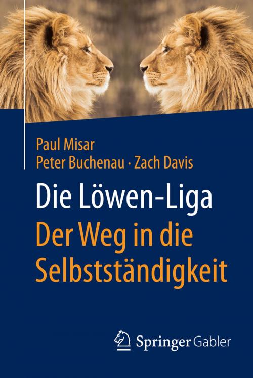 Cover of the book Die Löwen-Liga: Der Weg in die Selbstständigkeit by Paul Misar, Peter Buchenau, Zach Davis, Springer Fachmedien Wiesbaden