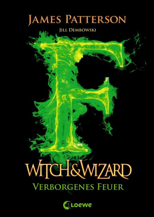 Cover of the book Witch & Wizard 3 - Verborgenes Feuer by James Patterson, Jill Dembowski, Loewe Verlag