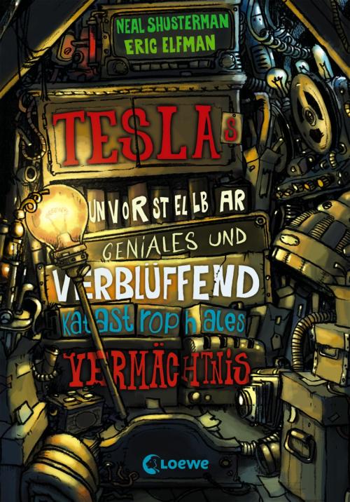 Cover of the book Teslas unvorstellbar geniales und verblüffend katastrophales Vermächtnis by Neal Shusterman, Eric Elfman, Loewe Verlag