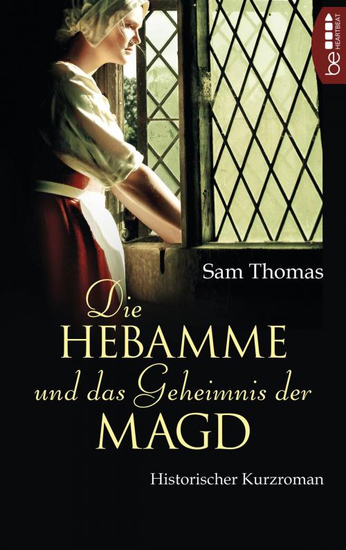 Cover of the book Die Hebamme und das Geheimnis der Magd by Sam Thomas, beHEARTBEAT by Bastei Entertainment