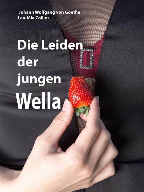 Cover of the book Die Leiden der jungen Wella by Johann Wolfgang von Goethe, Lea-Mia Collins, Books on Demand
