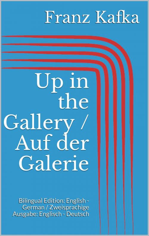 Cover of the book Up in the Gallery / Auf der Galerie by Franz Kafka, BoD E-Short