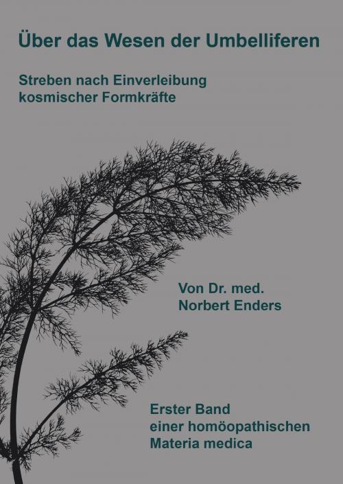 Cover of the book Über das Wesen der Umbelliferen - Streben nach Einverleibung kosmischer Formkräfte by Norbert Enders, Books on Demand