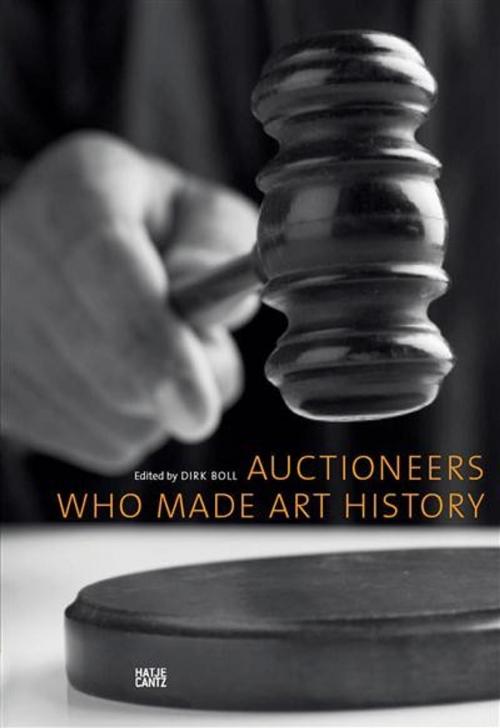 Cover of the book Auctioneers Who Made Art History by Ursula Bode, Dirk Boll, Barbara Bongartz, This Brunner, Walter Feilchenfeldt, Celina Fox, James Good, Hatje Cantz Verlag
