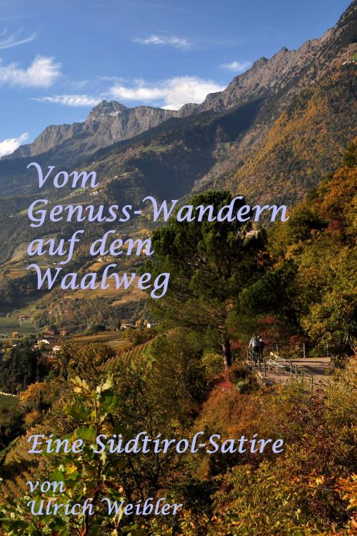 Cover of the book Vom Genusswandern auf dem Waalweg by Ulrich Weibler, Der Neue Morgen - UW