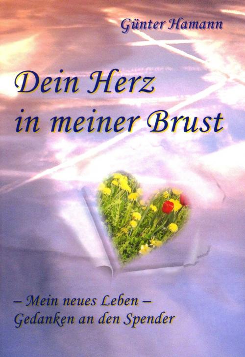 Cover of the book Dein Herz in meiner Brust: Mein neues Leben - Gedanken an den Spender by Günter Hamann, Pandion Verlag