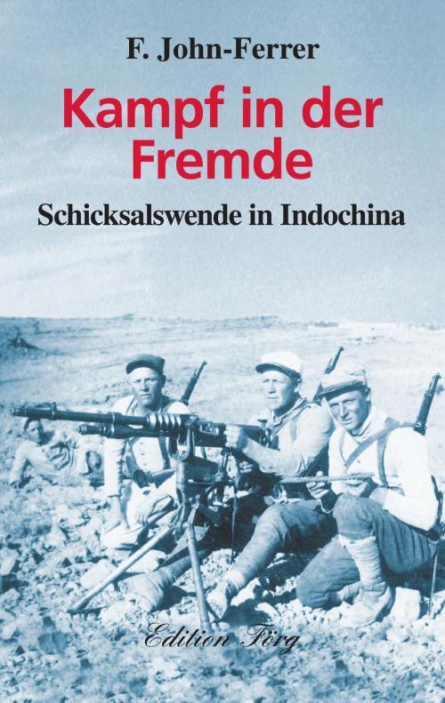Cover of the book Kampf in der Fremde - Schicksalswende in Indochina by F. John-Ferrer, Edition Förg