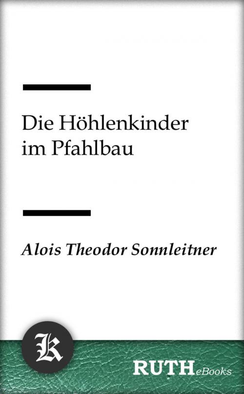Cover of the book Die Höhlenkinder im Pfahlbau by Alois Theodor Sonnleitner, RUTHebooks