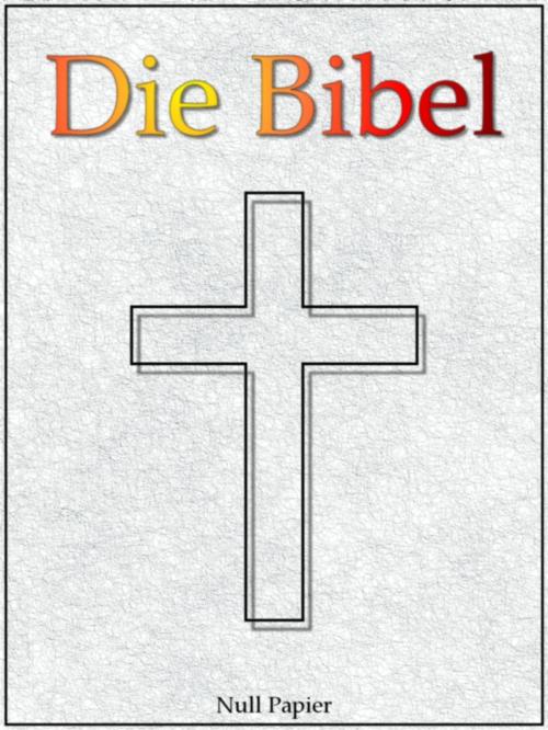 Cover of the book Die Bibel nach Luther - Altes und Neues Testament by Martin Luther, Jürgen Schulze, Null Papier Verlag
