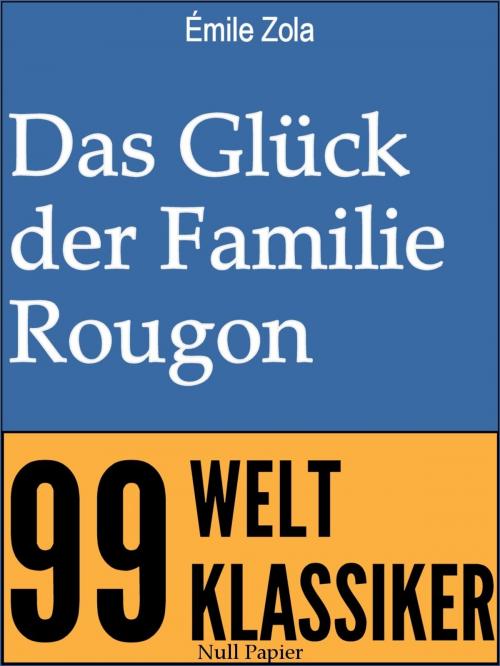 Cover of the book Das Glück der Familie Rougon by Émile Zola, Jürgen Schulze, Null Papier Verlag