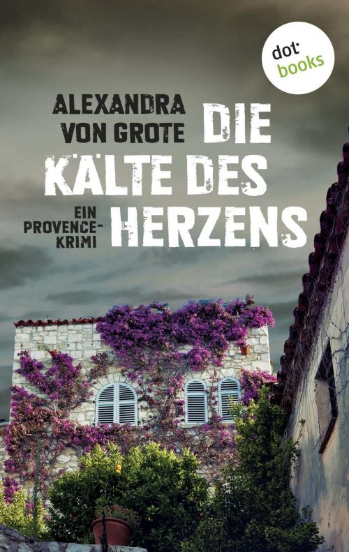 Cover of the book Die Kälte des Herzens: Ein Provence-Krimi - Band 2 by Alexandra von Grote, dotbooks GmbH