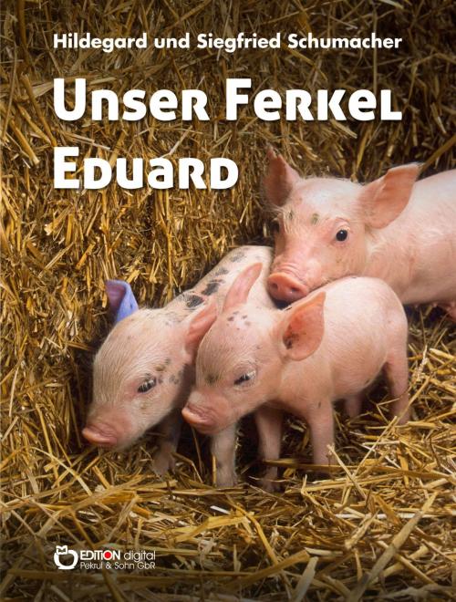 Cover of the book Unser Ferkel Eduard by Hildegard Schumacher, Siegfried Schumacher, EDITION digital
