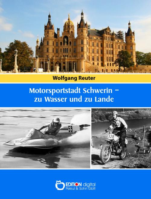 Cover of the book Motorsportstadt Schwerin - zu Wasser und zu Lande by Wolfgang Reuter, EDITION digital