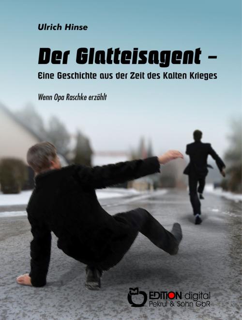 Cover of the book Der Glatteisagent - Eine Geschichte aus der Zeit des Kalten Krieges by Ulrich Hinse, EDITION digital
