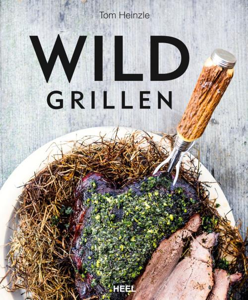 Cover of the book Wild grillen by Tom Heinzle, HEEL Verlag