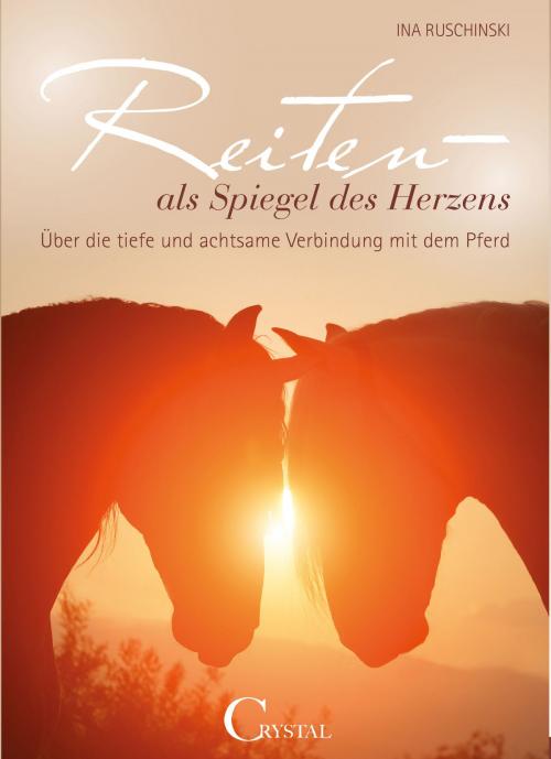 Cover of the book Reiten als Spiegel des Herzens by Ina Ruschinski, Crystal Verlag