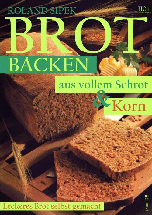 Cover of the book Brotbacken aus vollem Schrot und Korn by Roland Sipek, 110th